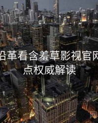 从历史沿革看含羞草影视官网争议焦点权威解读