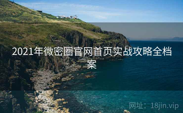 2021年微密圈官网首页实战攻略全档案