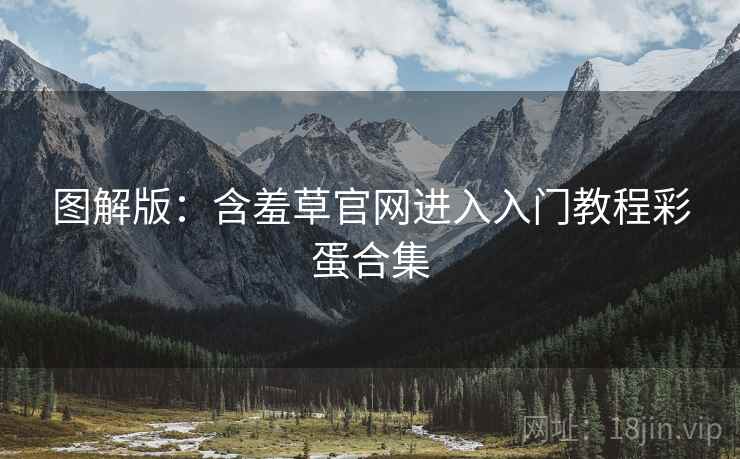 图解版：含羞草官网进入入门教程彩蛋合集
