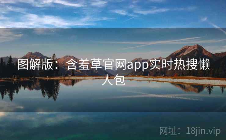 图解版：含羞草官网app实时热搜懒人包