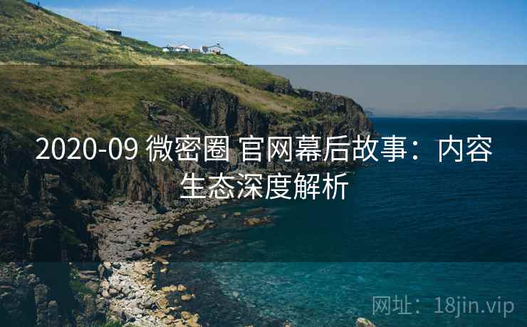 2020-09 微密圈 官网幕后故事：内容生态深度解析