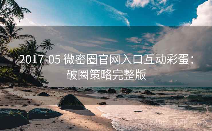 2017-05 微密圈官网入口互动彩蛋：破圈策略完整版