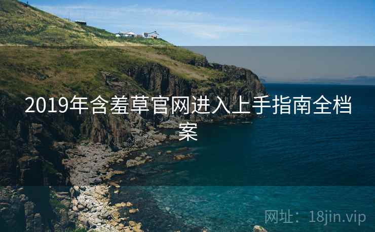 2019年含羞草官网进入上手指南全档案